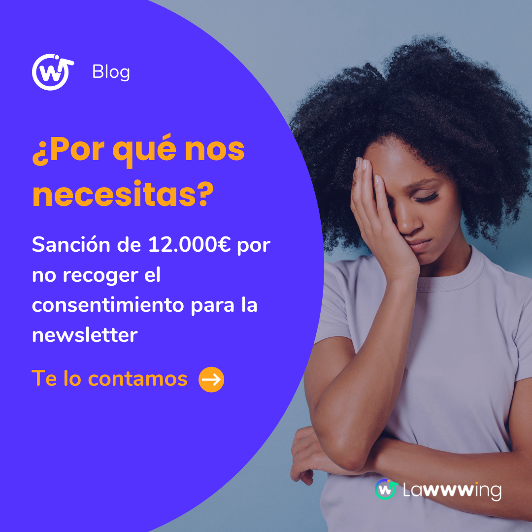 ¿Por qué nos necesitas? Sanción de 12.000€ por no recoger el consentimiento para la newsletter